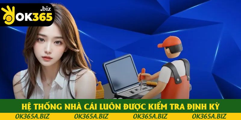 Hệ thống nhà cái luôn được kiểm tra định kỳ