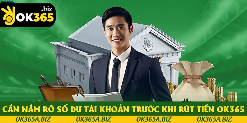 Cần nắm rõ số dư tài khoản trước khi rút tiền OK365